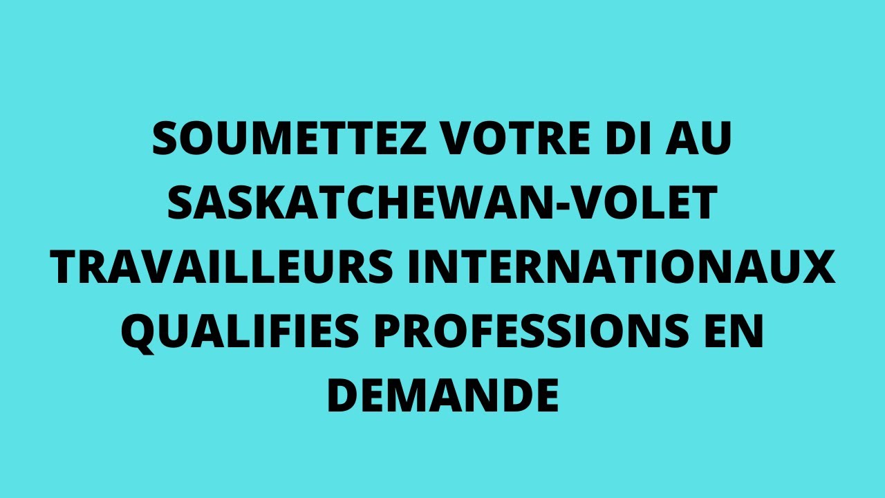 SOUMETTEZ VOTRE DÉCLARATION D’INTÉRÊT AU SASKATCHEWAN-VOLET TRAVAILLEURS HAUTEMENT QUALIFIES