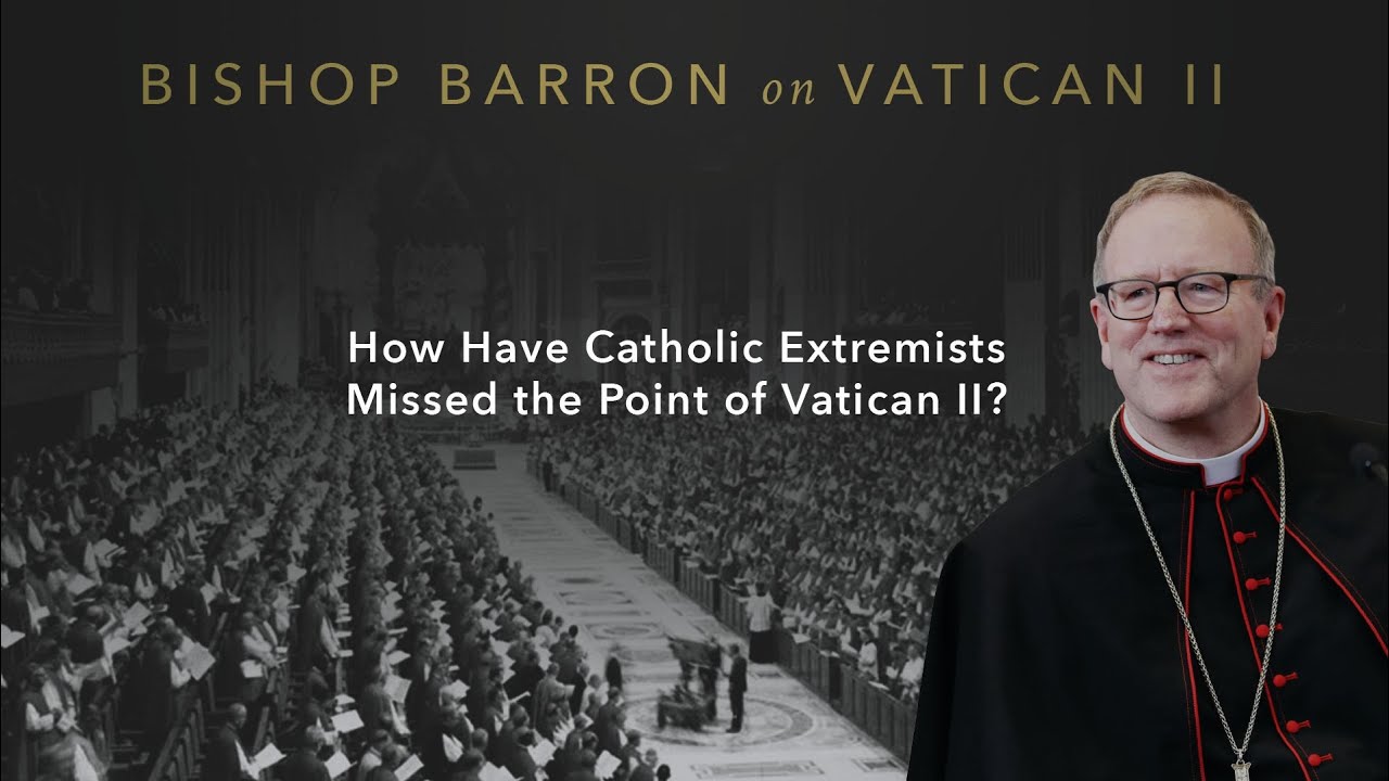 How Have Catholic Extremists Missed the Point of Vatican II? — Bishop Barron on Vatican II