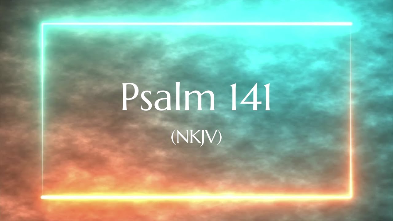 Psalm 141 (NKJV) | Scripture Video