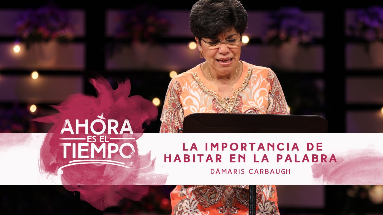 Mujer Verdadera '15: Dámaris Carbaugh | La importancia de habitar en la Palabra