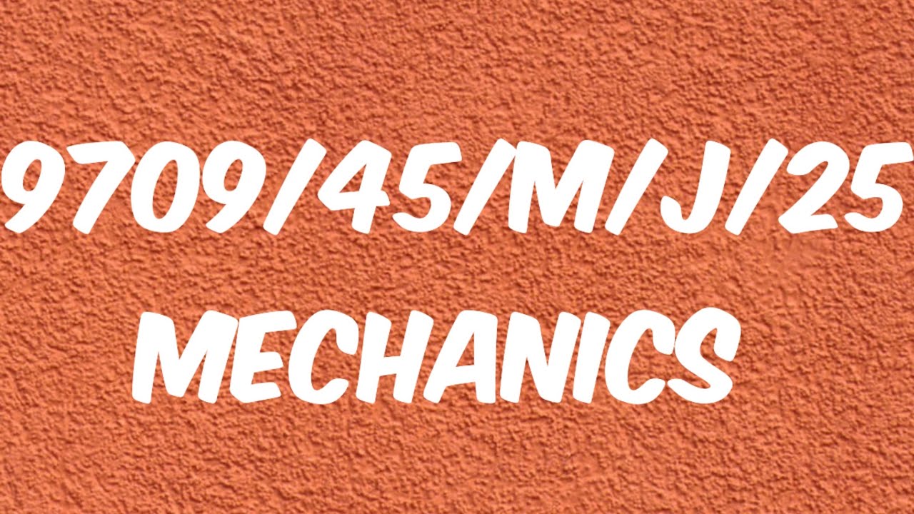 9709/45/m/j/25 Mechanics | A Level Mechanics 45