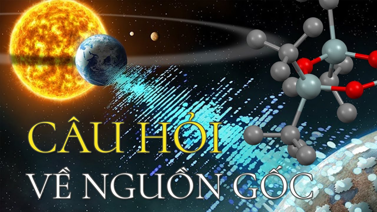 C&Acirc;U HỎI VỀ NGUỒN GỐC - nguồn  gốc con người - nguồn gốc vũ trụ