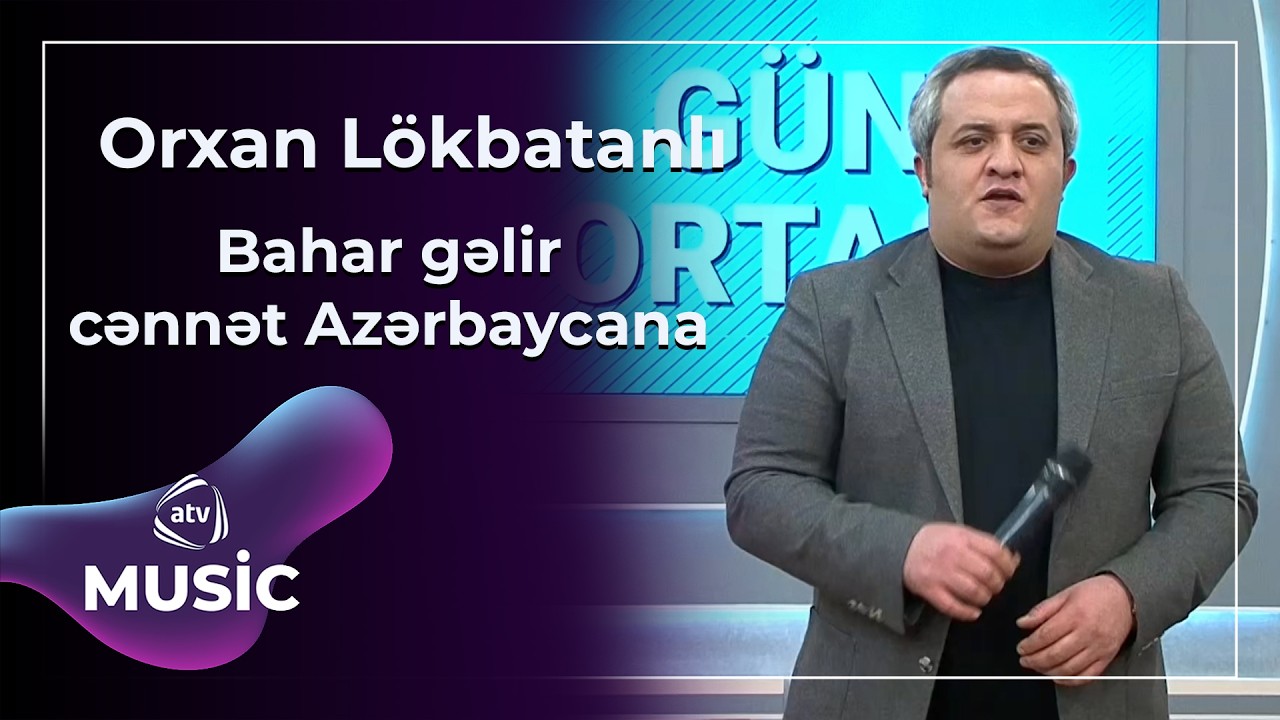Bahar gəlir cənnət Azərbaycana - Orxan Lökbatanlı