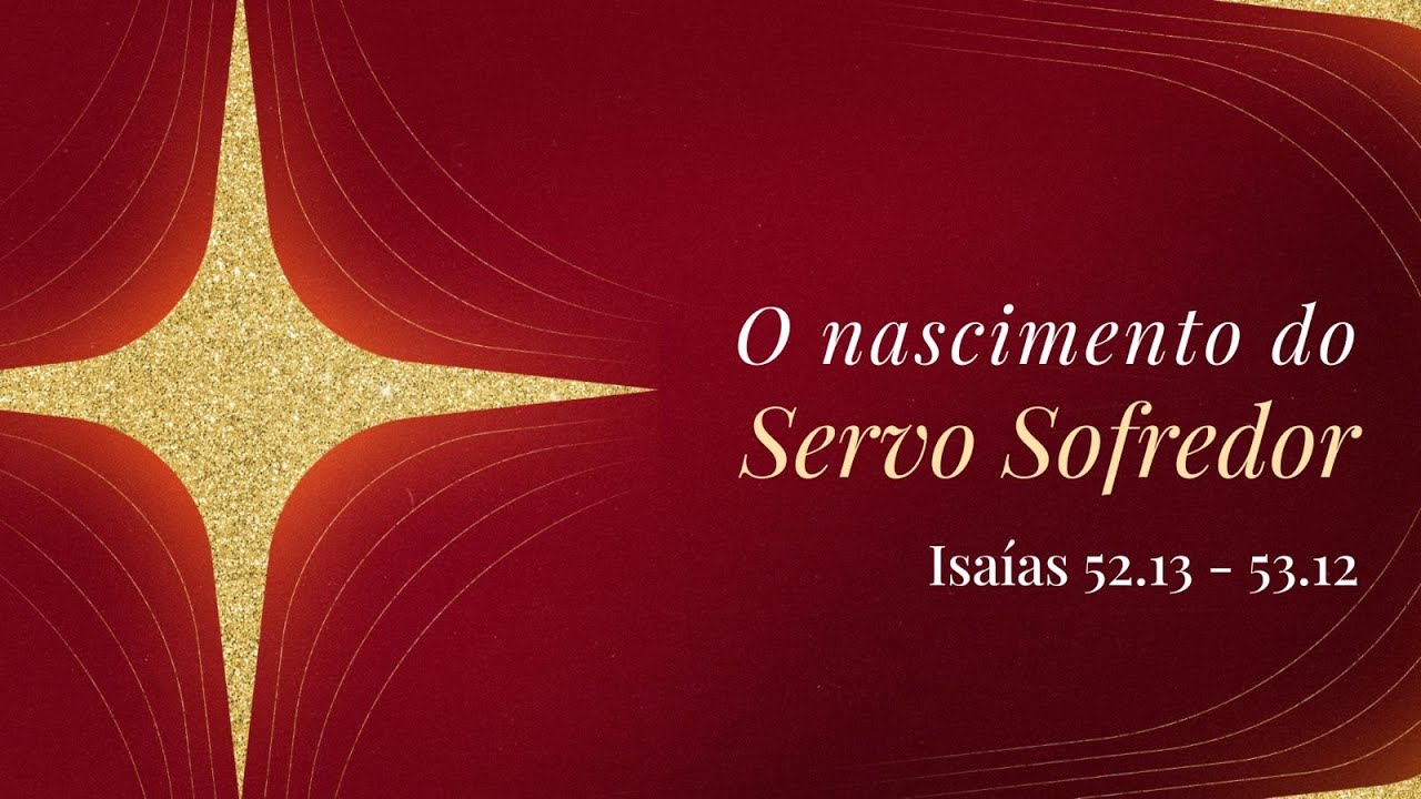 Isaías 52.13—53.12 - “O nascimento do Servo Sofredor”