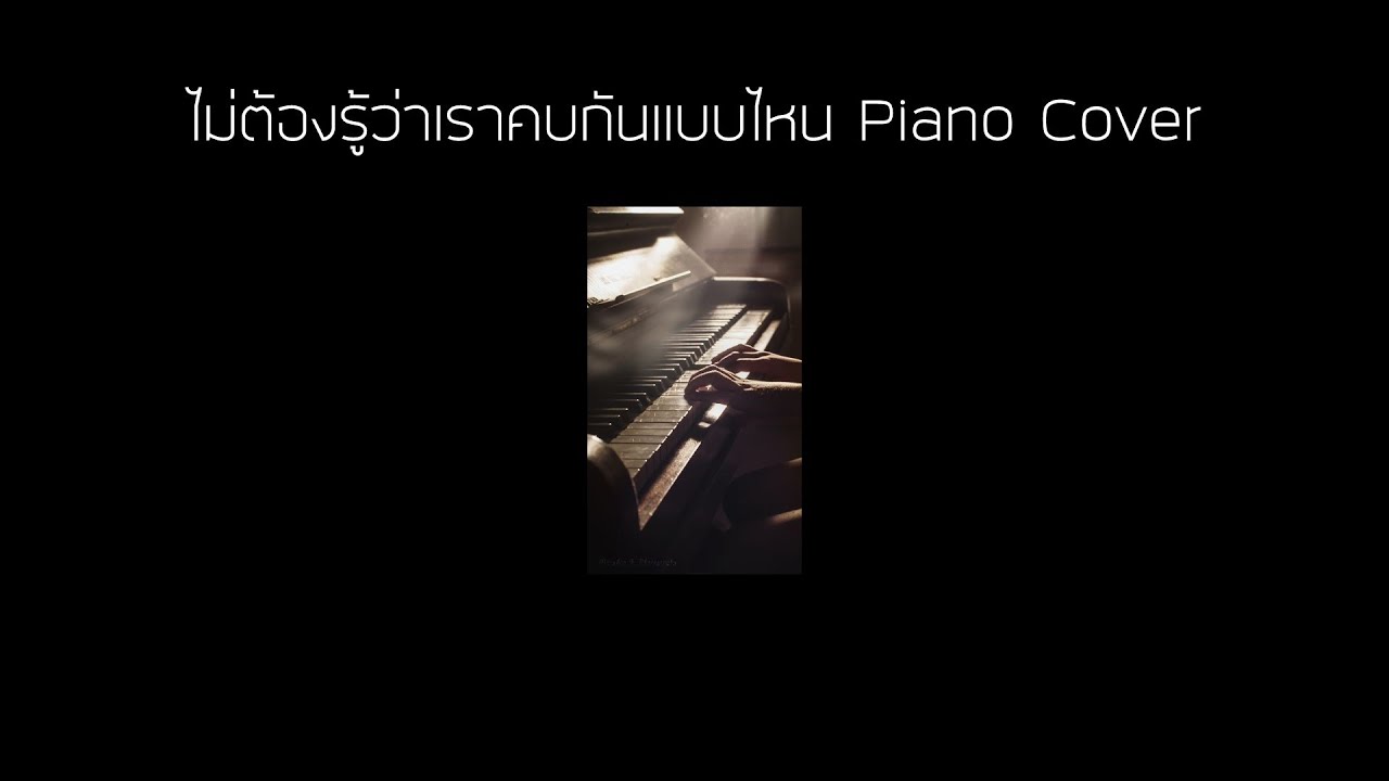 ไม่ต้องรู้ว่าเราคบกันแบบไหน | Piano Cover by Mr.Camel