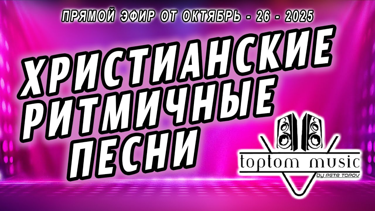 toptom music: ХРИСТИАНСКИЕ РИТМИЧНЫЕ ПЕСНИ - Прямой эфир от 26 Октября 2025 (без повтора)