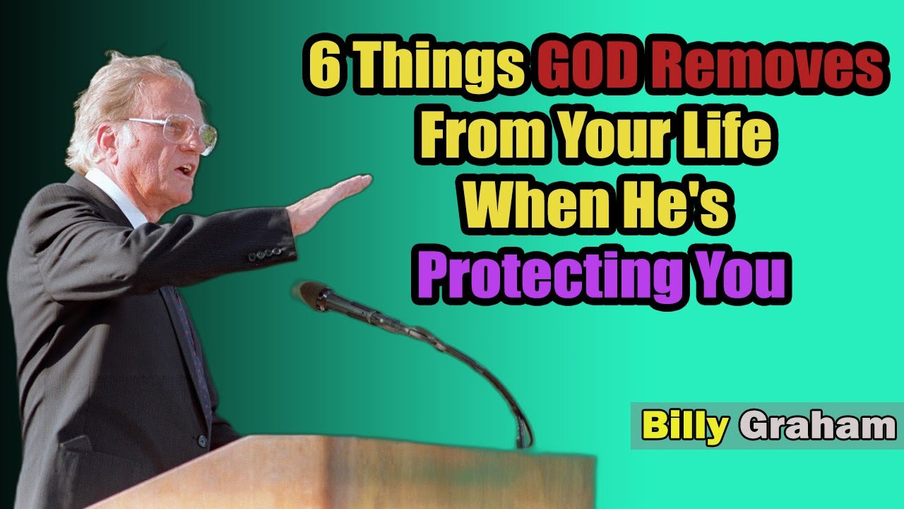 6 Things God Removes from Your Life When He's Protecting You! - Billy Graham Sermons