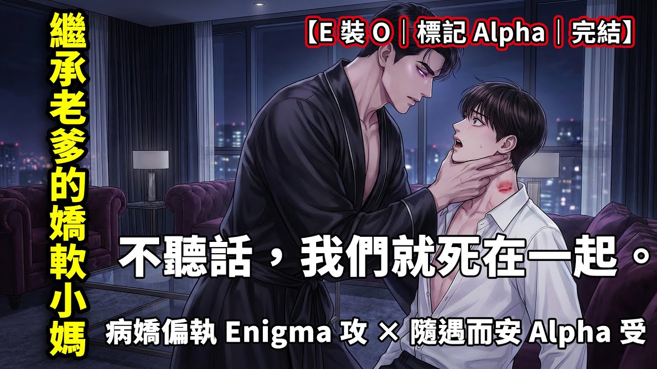 【一口氣看完】我是個草包 Alpha，繼承了老爹的絕美小媽，本想強取豪奪，結果他竟是能標記我的瘋批 Enigma？！