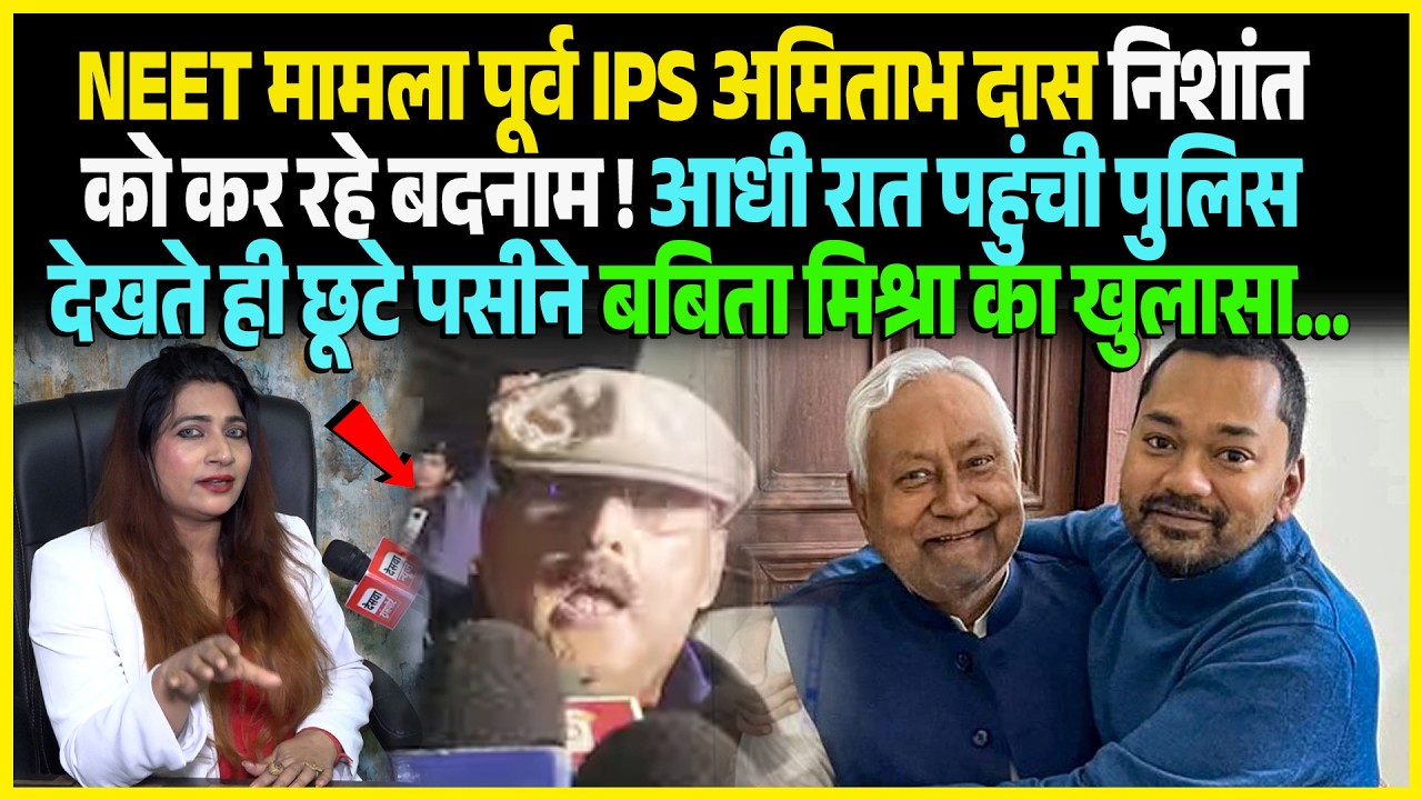 NEET मामला पूर्व IPS Amitabh Das Nishant को कर रहे बदनाम ! आधी रात पहुंची Police देखते ही छूटे पसीने