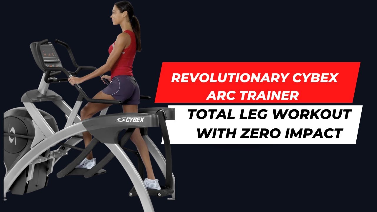 Revolutionary Cybex Arc Trainer: Total Leg Workout with Zero Impact