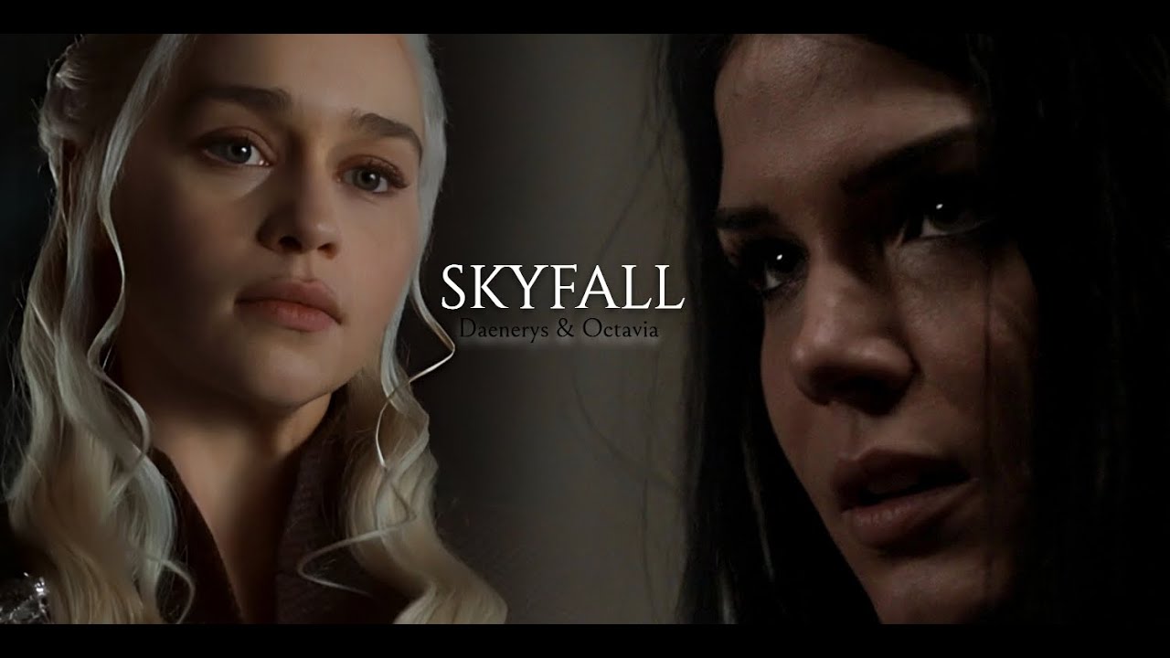 [crossover] Octavia & Daenerys || skyfall