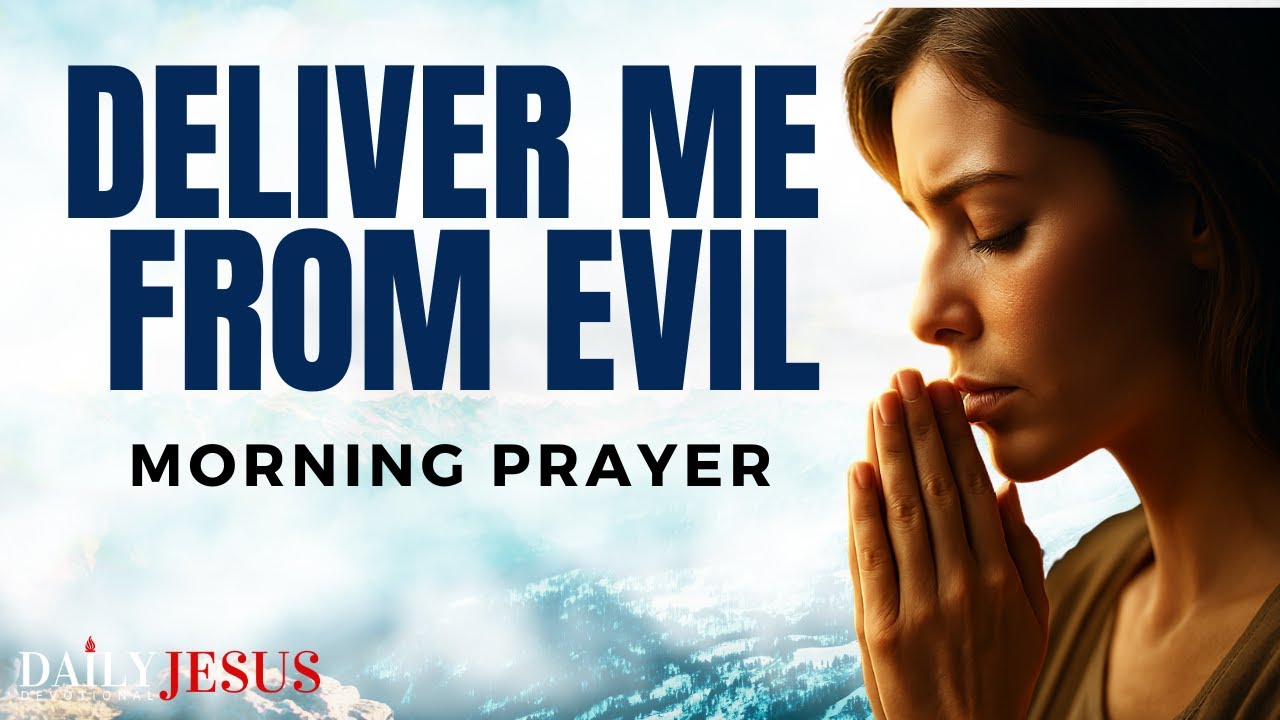 Say This Prayer: Deliver Me From All Evil | Blessed Morning Prayer