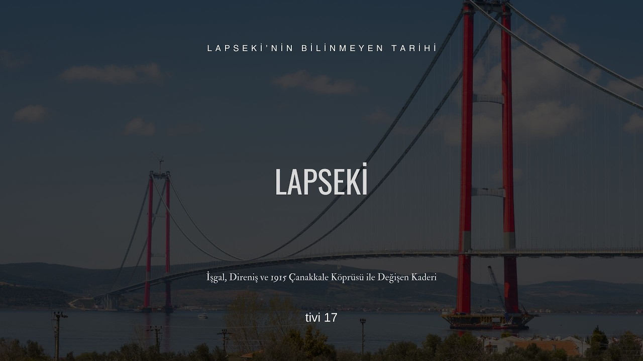 Lapseki&rsquo;nin Bilinmeyen Tarihi: İşgal, Direniş ve 1915 &Ccedil;anakkale K&ouml;pr&uuml;s&uuml; ile Değişen Kaderi