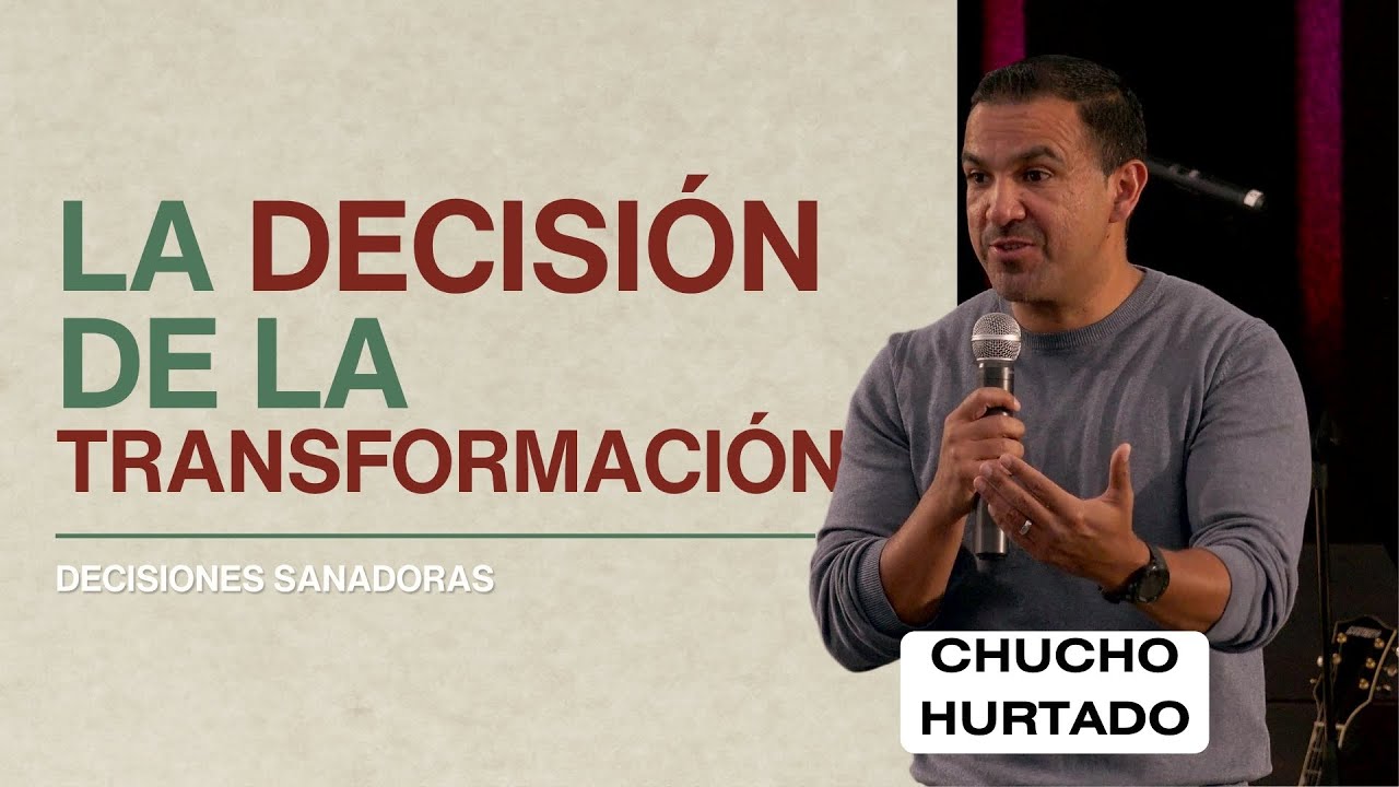 La Decisión de la Transformación | Decisiones Sanadoras | Pr. Chucho Hurtado