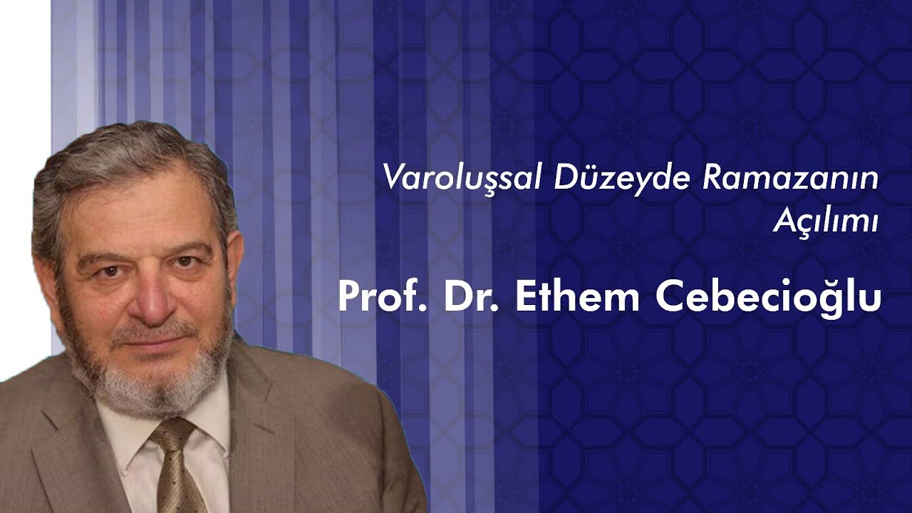 PROF. DR. ETHEM CEBECİOĞLU - Varoluşsal Düzeyde Ramazanın Açılımı