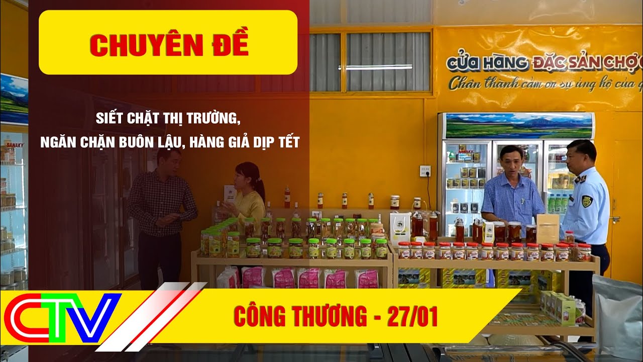 CÔNG THƯƠNG 27-01-2026 | SIẾT CHẶT THỊ TRƯỜNG, NGĂN CHẶN BUÔN LẬU, HÀNG GIẢ DỊP TẾT