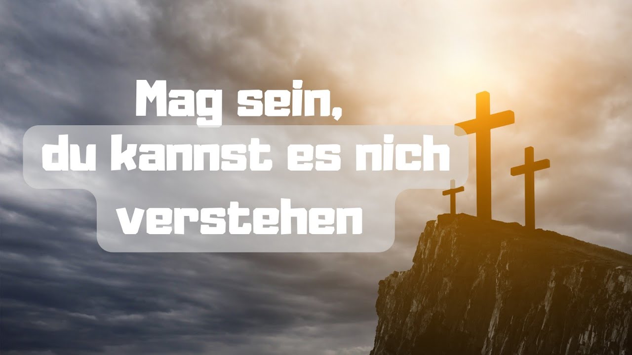 Mag sein, du kannst es nicht verstehen | Christliche lieder