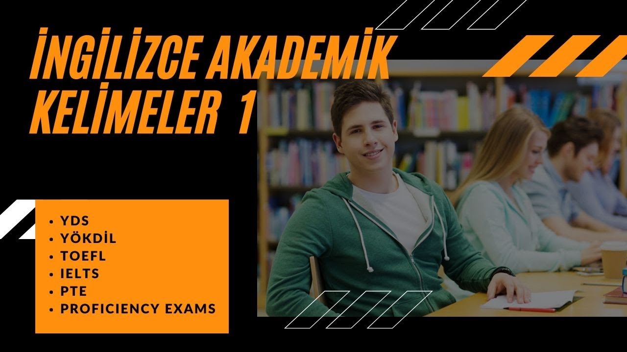 İngilizce Akademik Kelime Çalışması 1 | YDS, YÖKDİL, TOEFL, IELTS, PTE Sınavlarında Çıkan Kelimeler