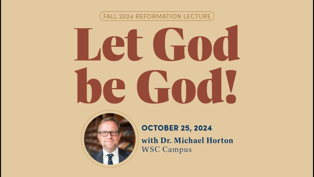 Let God Be God! 2024 Reformation Day Lecture | Dr. Michael Horton