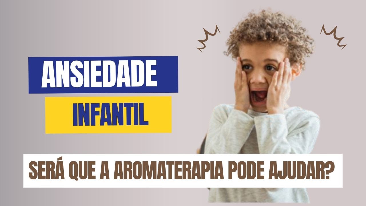 O que é Ansiedade Infantil - Será que a Aromaterapia pode ajudar?