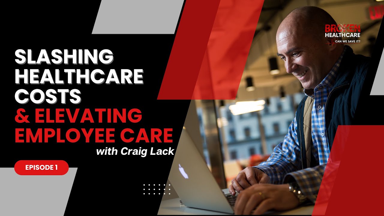 Slashing Healthcare Costs with Craig Lack | Broken Healthcare Podcast #16