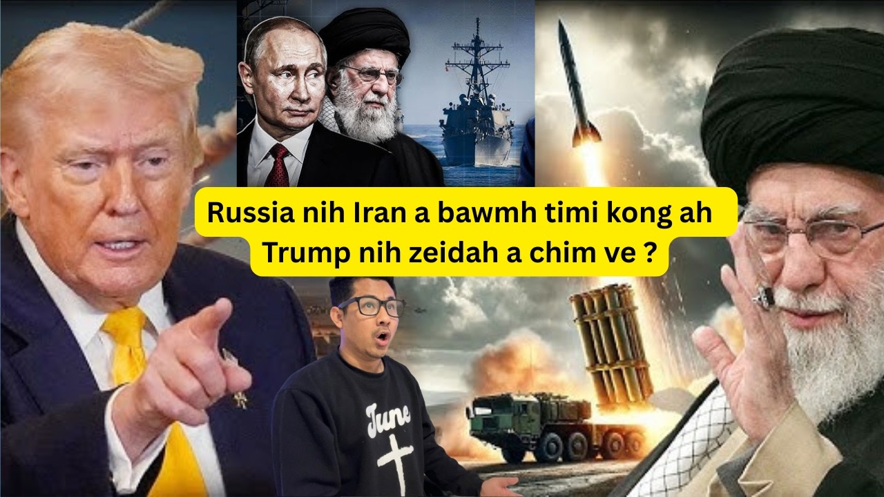 Russia nih Iran a bawmh timi kong ah  Trump nih zeidah a chim ve ?