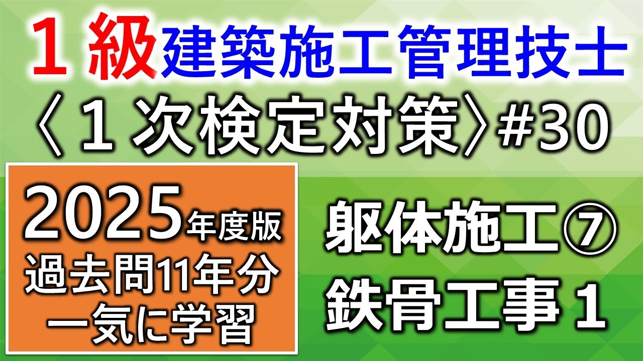 【１級建築施工管理技士／１次対策#30／2025年度版】躯体施工⑦／鉄骨工事１／過去問11年分を一気に学習