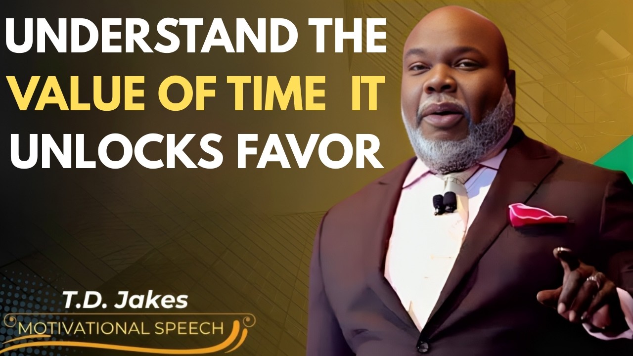 UNDERSTAND THE VALUE OF TIME – IT UNLOCKS FAVOR | POWERFUL MOTIVATIONAL SPEECH BY T.D. JAKES