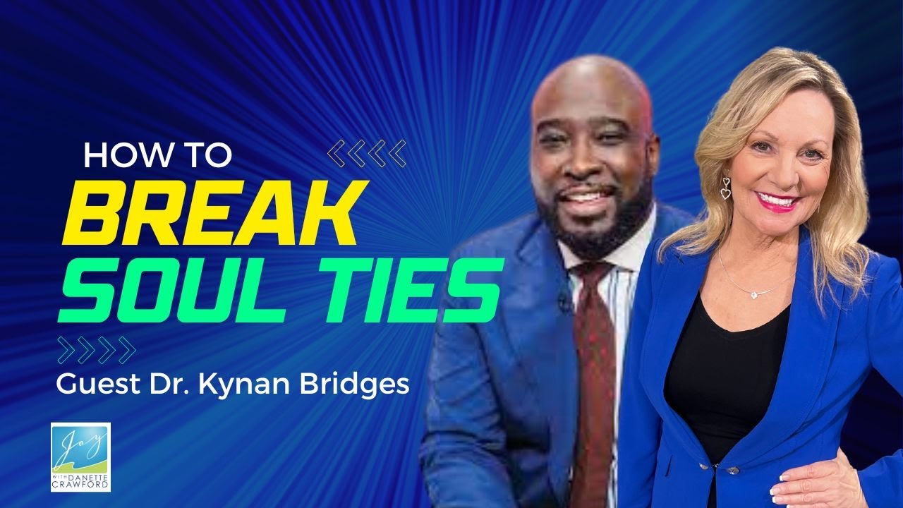 How to Break Souls Ties | Joy with Danette | Guest Dr. Kynan Bridges