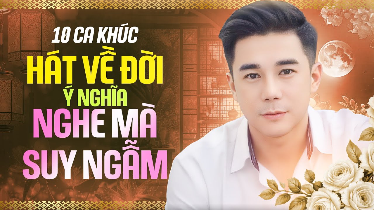 10 ca khúc HÁT VỀ ĐỜI ý nghĩa NGHE MÀ SUY NGẪM - Nhạc Đời Hay Nhất KHANG LÊ Chọn Lọc