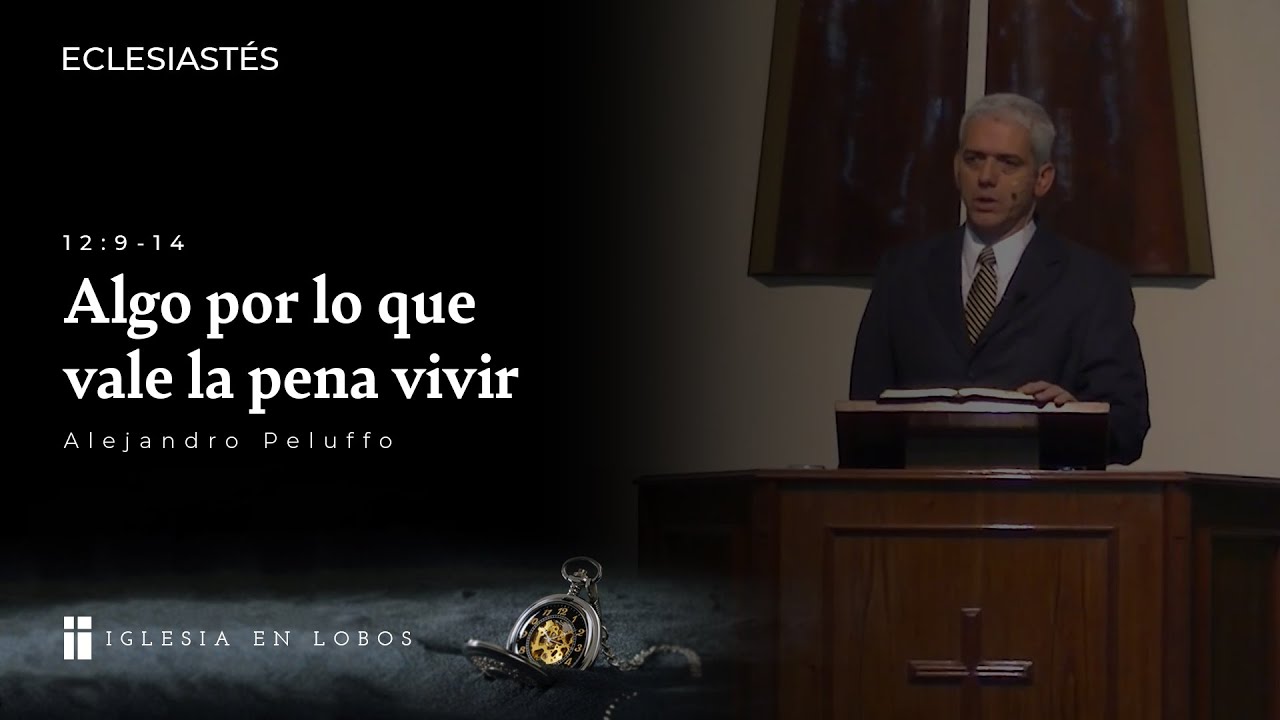 Eclesiastés 12:9-14 - Algo por lo que vale la pena vivir - Alejandro Peluffo - IBML