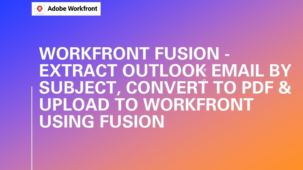 Extract Outlook Email by Subject, Convert to PDF & Upload to Workfront using Fusion