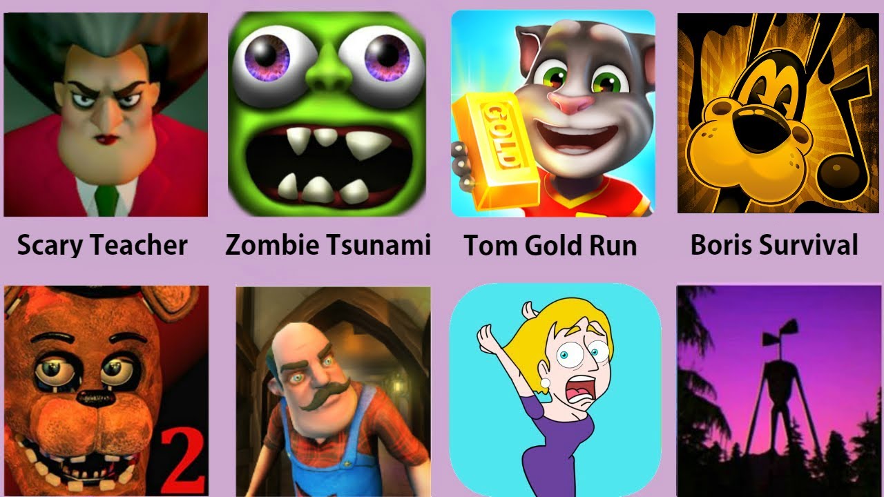 Scary Teacher,Tom Gold Run,Siren Head,Scary Neighbor,Zombie Tsunami,Save The Girl