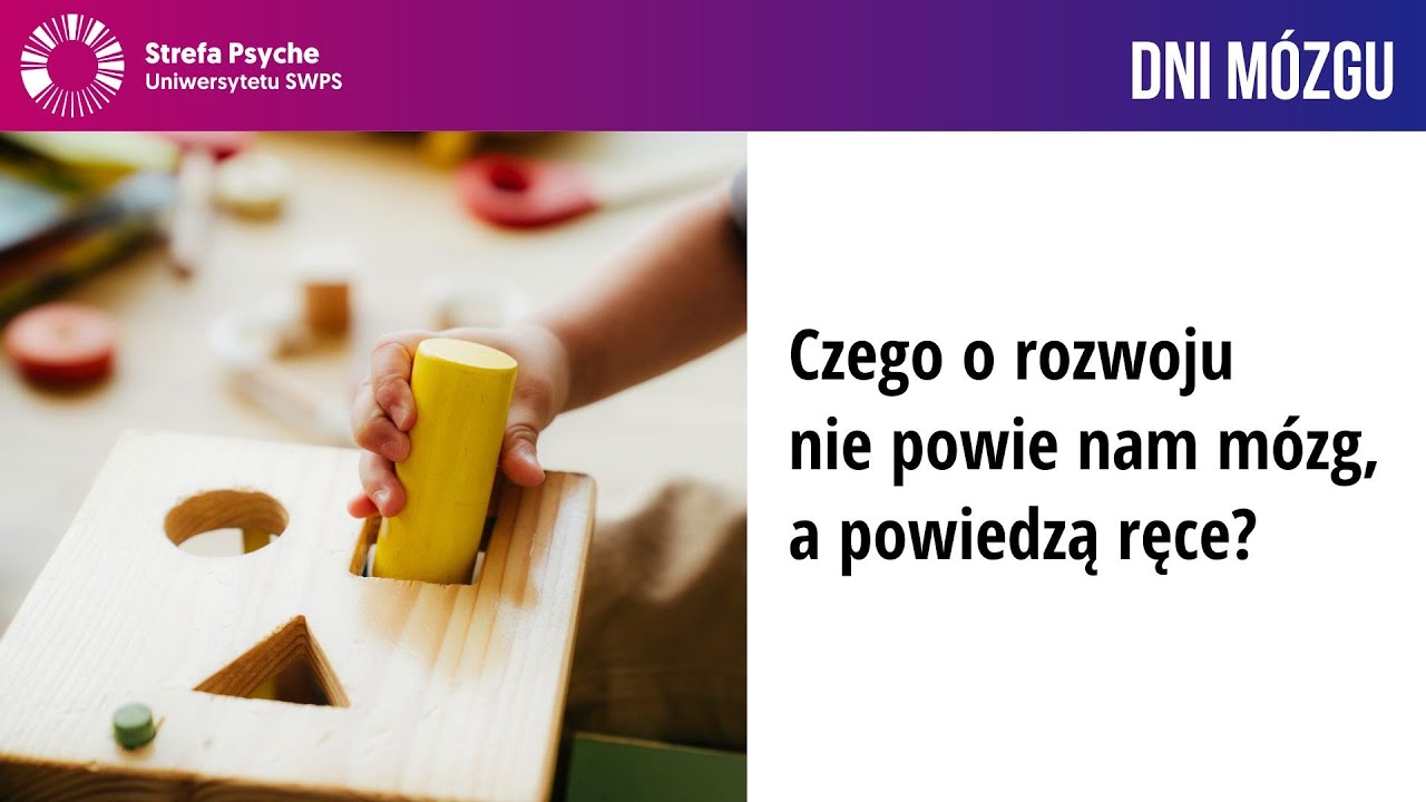 Czego o rozwoju nie powie nam mózg, a powiedzą ręce? - prof. Przemysław Tomalski, Agata Kozioł