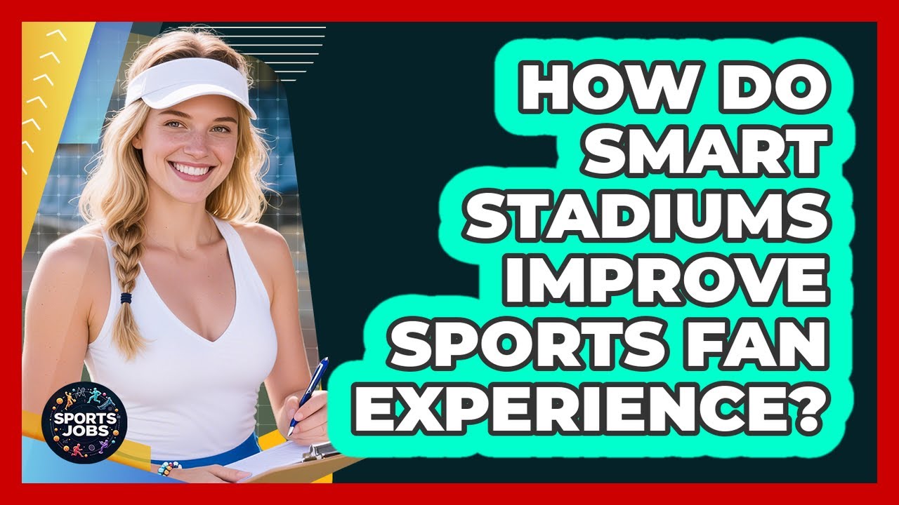 How Do Smart Stadiums Improve Sports Fan Experience? - Sports Jobs