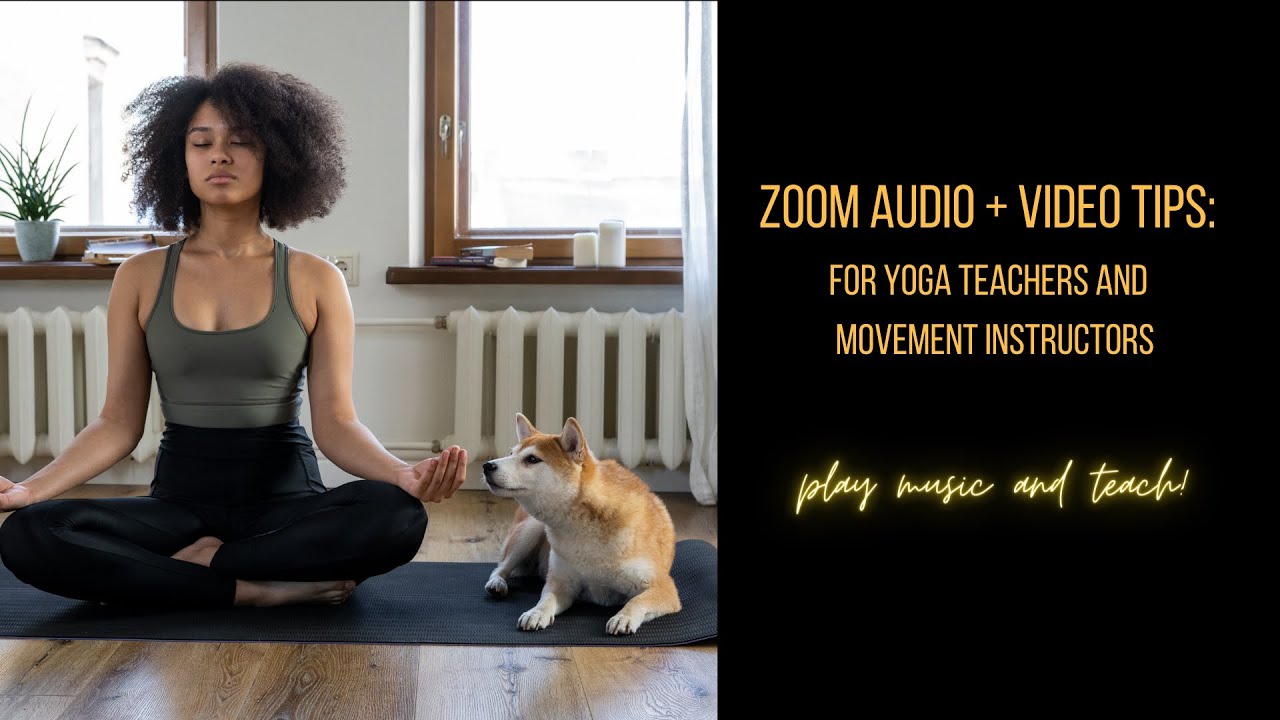 Zoom Audio + Video Tips: for yoga teachers and movement instructors
