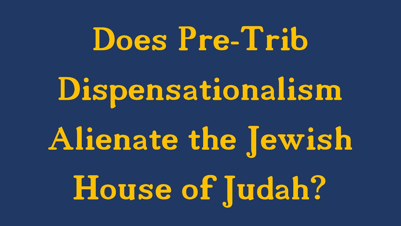 Does Pre-Trib Dispensationalism alienate the royal Jewish House of Judah?