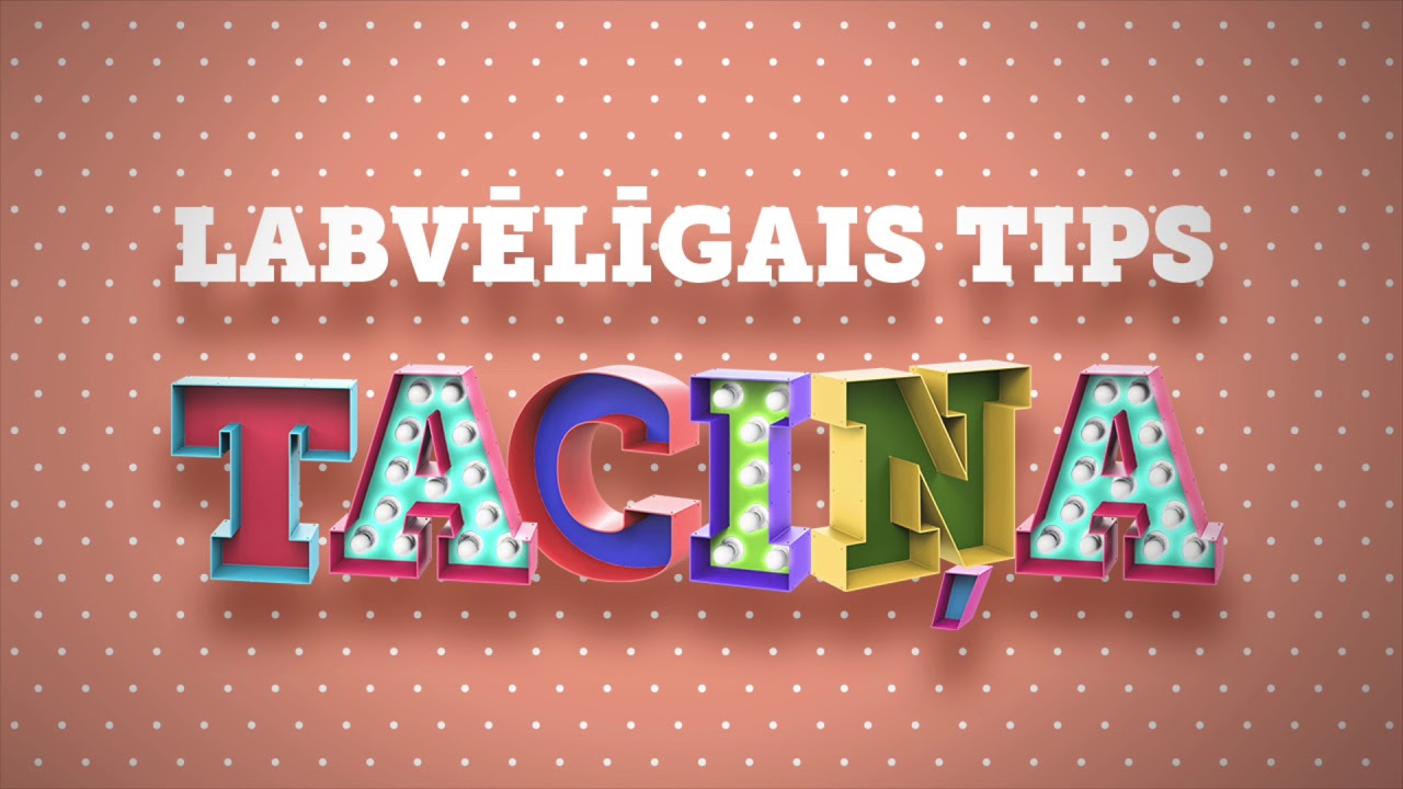 LABVĒLĪGAIS TIPS - TACIŅA