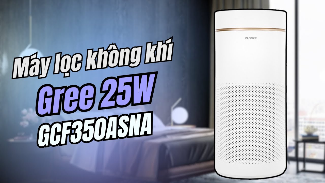 Máy lọc không khí Gree GCF350ASNA 25W | Khui thùng và hướng dẫn sử dụng