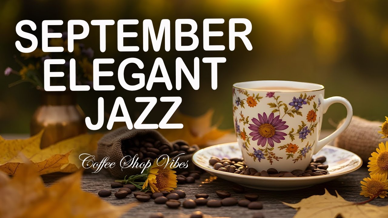 September Elegant Jazz ☕ Upbeat Bossa Nova & Cafe Piano Music for Work, Study & Positive Mood