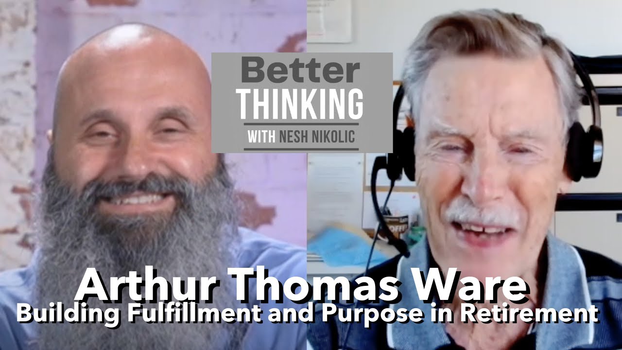 Better Thinking #193 – Arthur Thomas Ware on Building Fulfillment and Purpose in Retirement