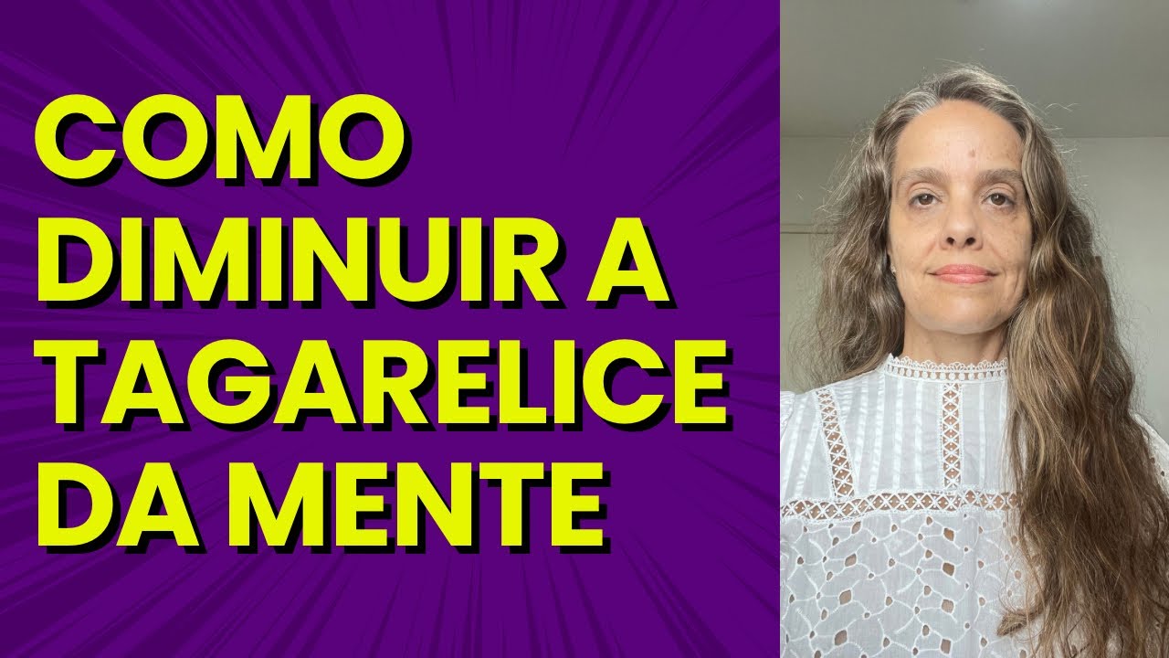 Como diminuir a tagarelice da mente 