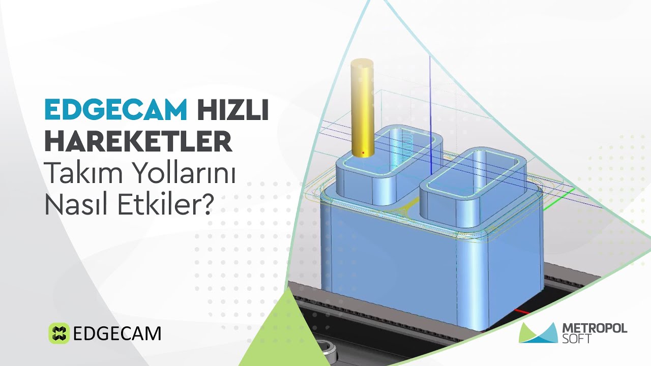 EDGECAM Hızlı Hareketler Frezeleme Takım Yollarını Nasıl Etkiler?