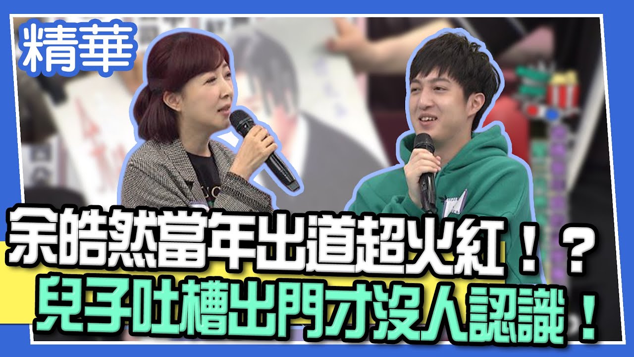【精華】余皓然當年出道超火紅！？兒子吐槽出門才沒人認識！