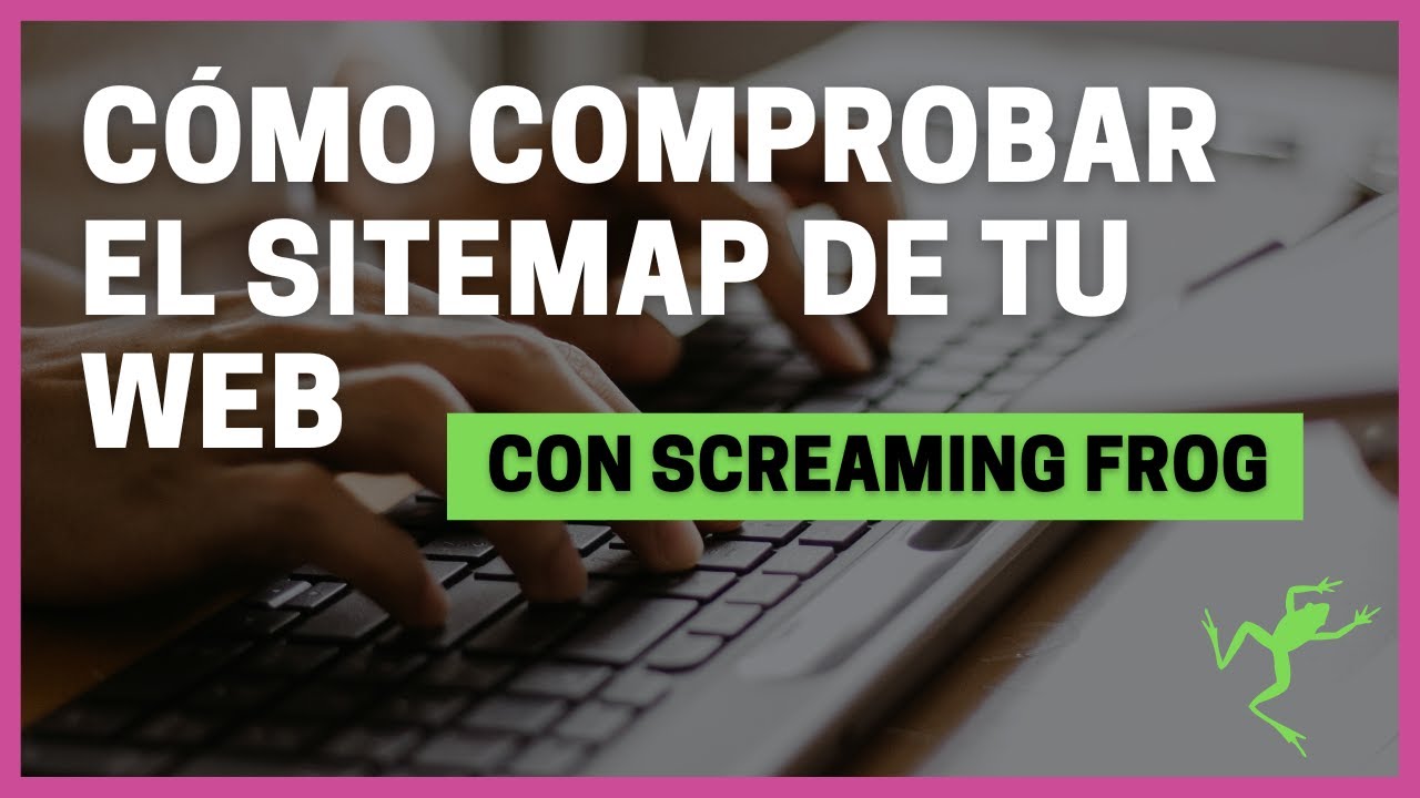 Cómo revisar el Sitemap de tu web con Screaming Frog