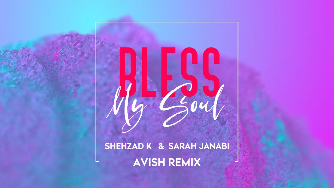 Shehzad K - Bless My Soul (feat. Sarah Janabi) [AVISH REMIX] [Radio Edit] [Official Lyric Video]