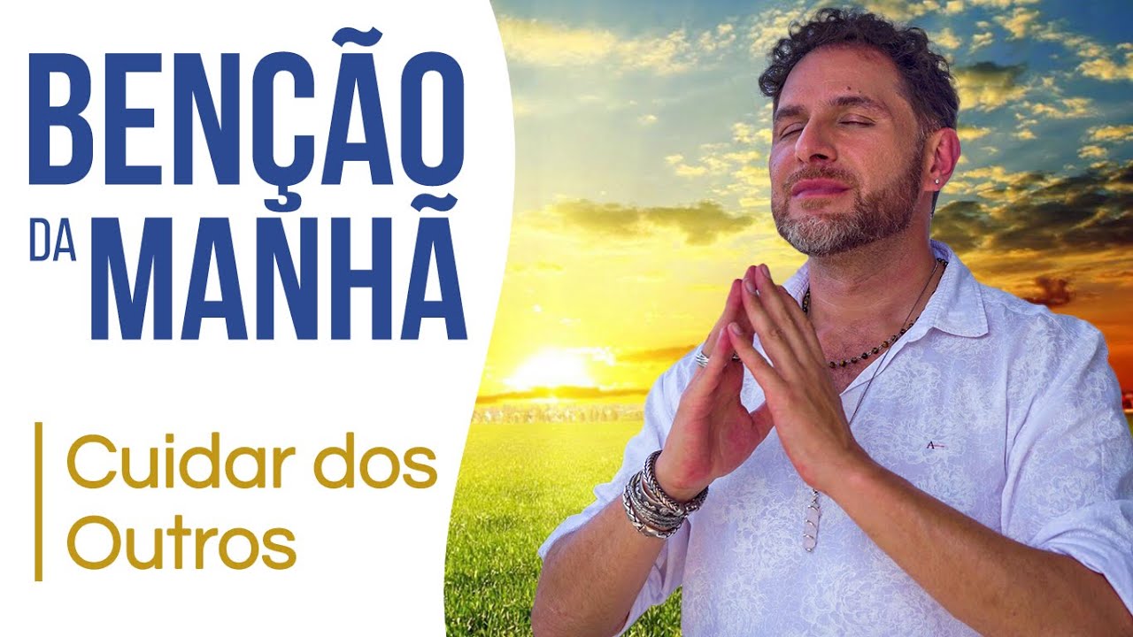 QUANTO É IMPORTANTE CUIDAR DOS OUTROS? | Benção da Manhã - Acompanhe Todos os Dias no Canal