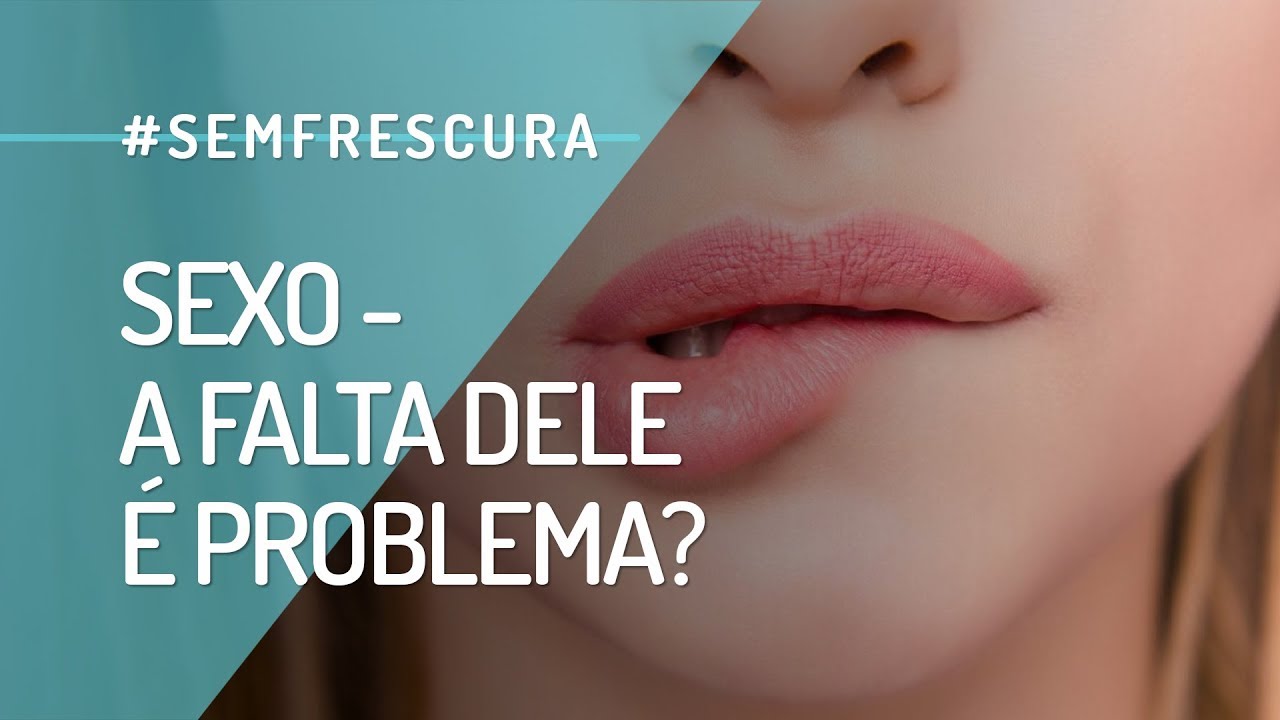SEM FRESCURA | O QUE ACONTECE SE FICAR MUITO TEMPO SEM SEXO?