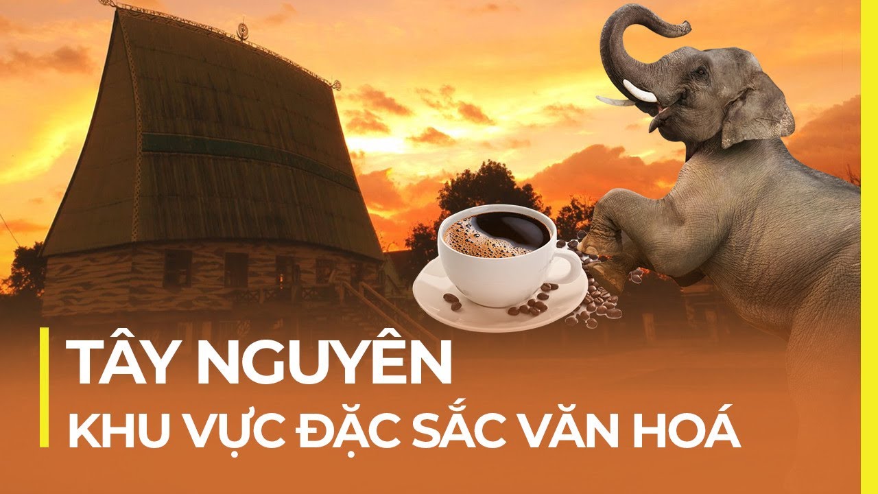 TÂY NGUYÊN: NÚI RỪNG BÍ ẨN, VĂN HOÁ ĐA DẠNG