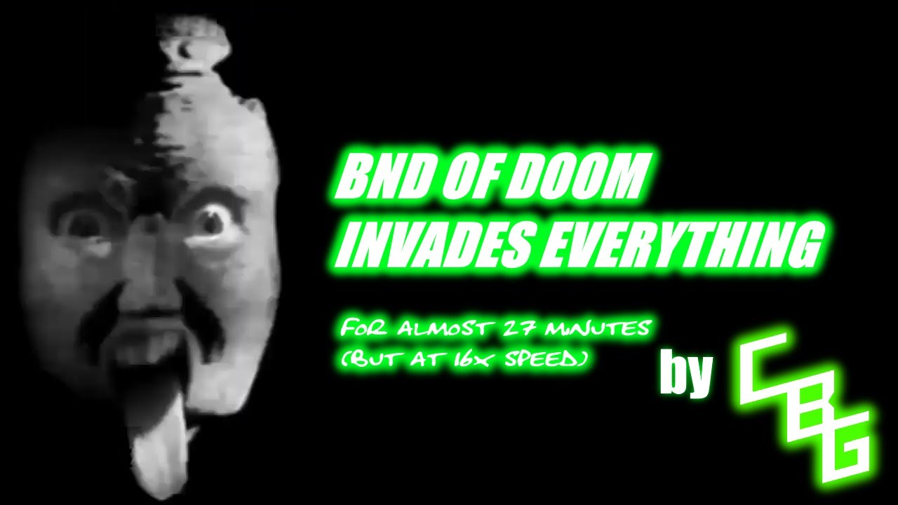 BND of Doom invades everything for almost 27 minutes (but at 16x speed)